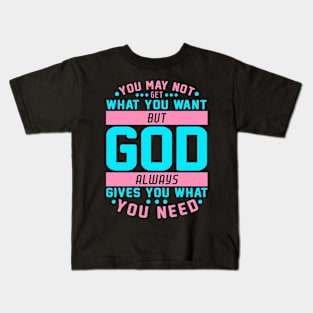 You May Not Get What You Want But God Always Gives You What You Need Kids T-Shirt